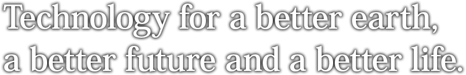 Technology for a better earth, a better future and a better life.
