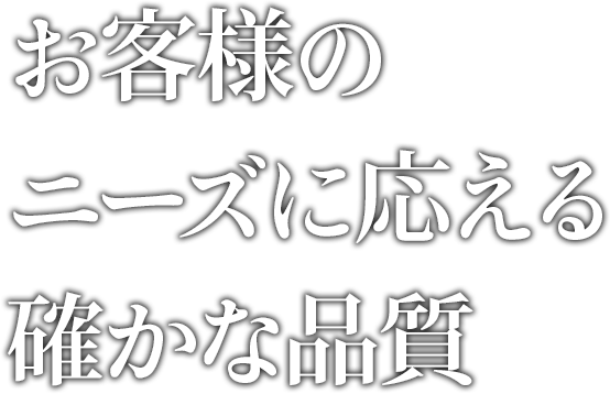 お客様のニーズに応える確かな品質